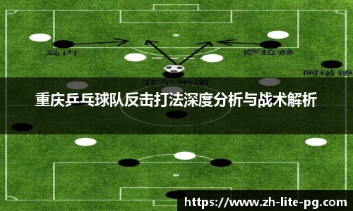 重庆乒乓球队反击打法深度分析与战术解析